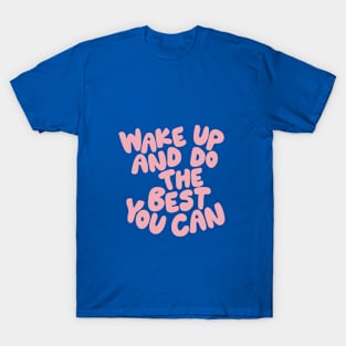 Wake Up and Do The Best You Can T-Shirt